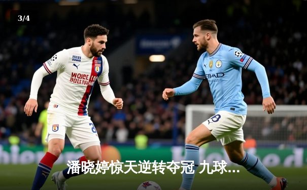 潘晓婷惊天逆转夺冠 九球世锦赛上演史诗级对决 - 3