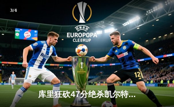 库里狂砍47分绝杀凯尔特人，勇士主场险胜延续连胜纪录 - 3