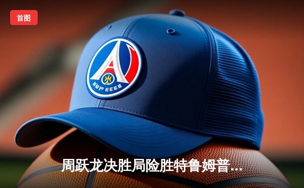 周跃龙决胜局险胜特鲁姆普 英锦赛八强中国军团占三席