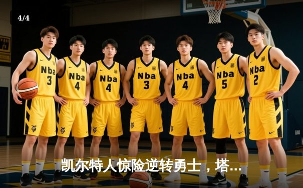 凯尔特人惊险逆转勇士，塔图姆狂砍44分率队捍卫主场 - 4